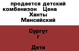 продается детский комбенизон › Цена ­ 500 - Ханты-Мансийский, Сургут г. Дети и материнство » Детская одежда и обувь   . Ханты-Мансийский,Сургут г.